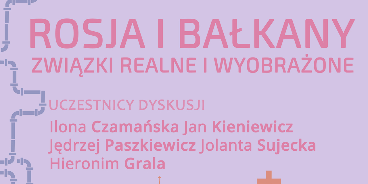 Debata: Rosja i Bałkany. Związki realne i wyobrażone