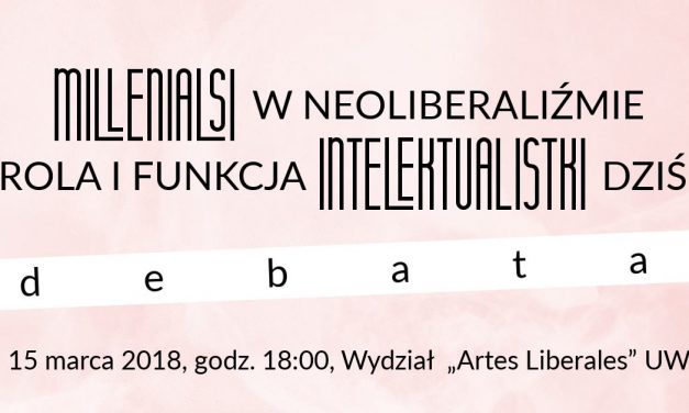 15 marca: Debata pt. „Millenialsi w neoliberalizmie. Rola i funkcja intelektualistki dziś”