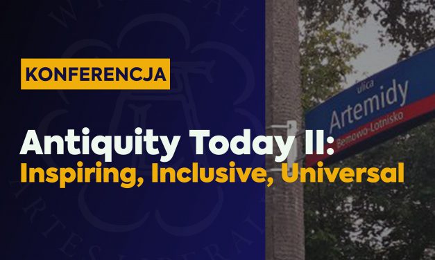 Konferencja: „Antiquity Today II: Inspiring, Inclusive, Universal”